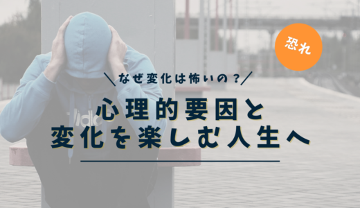 「変化が怖い」のはなぜ？心理的原因と楽しみながら変化する方法