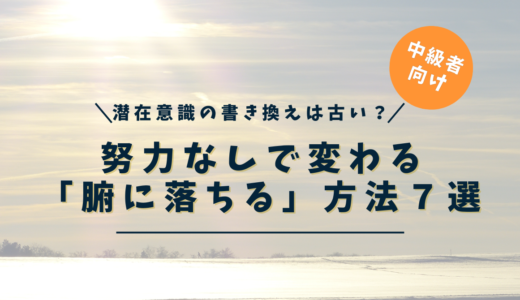 潜在意識の書き換えは古い！｜努力なしで変わる「腑に落ちる」変容方法７選【完全版】