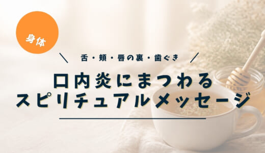 口内炎のスピリチュアルな意味｜舌・頬・唇の裏・歯ぐきの場所別と左右・くり返すときのメッセージ